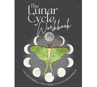 The Lunar Cycle Workbook: A Sacred Journal for Feminine Flow & Lunar Wisdom