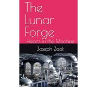 The Lunar Forge: Hearts in the Machine (The Hearth Trilogy)