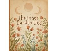 The Lunar Garden Log: A Moon-Based Gardening Journal for Intentional Plant Care & Seasonal Awareness | 8.5x11 Inch, 120 Pages