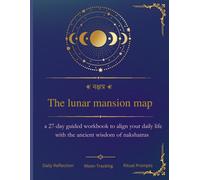 The Lunar Mansion Map: A 27-Day Guided Workbook to Align Your Daily Life with the Ancient Wisdom of Nakshatras