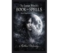 The Lunar Witch's Book of Spells: Moon Magick for Every Phase