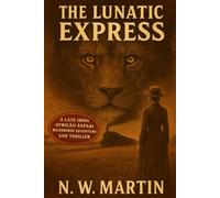 THE LUNATIC EXPRESS: A Late 1800s African Safari Wilderness Adventure and Thriller
