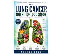The Lung Cancer Nutrition Cookbook: Easy Recipes to Support Strength and Wellness