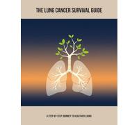 The Lung Cancer Survival Guide: A Step-By-Step Journey To Healthier Living