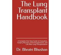 The Lung Transplant Handbook: A Complete One-Stop Guide to Evaluation, Surgery, Recovery, Immunosuppression, and Life After Lung Transplantation