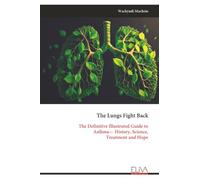 The Lungs Fight Back: The Definitive Illustrated Guide to Asthma- History, Science, Treatment and Hope