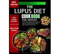 THE LUPUS DIET COOKBOOK FOR ADULTS: Easy Recipes to Heal the Immune System with a no-stress well-curated Meal Plans to Reduce Flare-Ups, Inflammation, Joint Pains, Skin Rashes, Boost Energy, Support