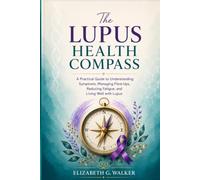 THE LUPUS HEALTH COMPASS: A PRACTICAL GUIDE TO UNDERSTANDING SYMPTOMS, MANAGING FLARE-UPS, REDUCING FATIGUE, AND LIVING WELL WITH LUPUS