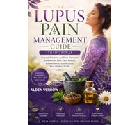 The Lupus Pain Management Guide: The Lupus Pain Management Guide: The Complete Science-Backed Guide to Reducing Inflammation, Managing Flare-Ups, ... Vital Organs, and Living Well with Lupus
