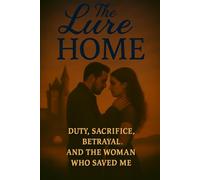 The Lure Home: Duty, Sacrifice, Betrayal and the Woman Who Saved Me