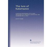 The lure of Kalamazoo: a pictorial presentation of its many advantages for industrial, commercial, and residential life in 1912