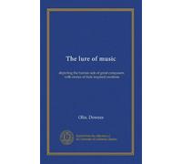 The lure of music: depicting the human side of great composers, with stories of their inspired creations