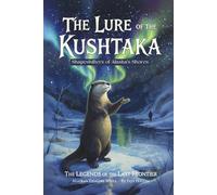 The Lure of the Kushtaka: Myth and Mystery on the Alaskan Sea (Legends of the Last Frontier)