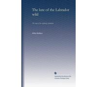 The lure of the Labrador wild: The story of the exploring expedition