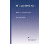 The "Lusitania" case: Was Bryan's resignation justified?: Volume 1