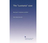 The "Lusitania" case: Was Bryan's resignation justified?: Volume 2