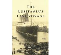 THE LUSITANIA’S LAST VOYAGE: LARGE PRINT EDITION: Being a Narrative of the Torpedoing and Sinking of the R. M. S. Lusitania by a German Submarine off the Irish Coast
