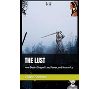 THE LUST: How Desire Shaped Law, Power, and Humanity
