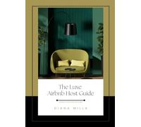 The Luxe Airbnb Host Guide: MAXIMIZE YOUR PROFIT WITH EVERY BOOKING