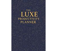 The Luxe Productivity Planner: A 90-Day Elite Daily Organizer: Refined Planning, Habit Tracking & Goal Setting for High Achievers
