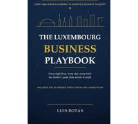 The Luxembourg Business Playbook: The Insider’s Guide to Starting and Growing a Company in Europe’s Richest Country