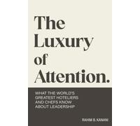 The Luxury of Attention: What the World's Greatest Hoteliers and Chefs Know About Leadership