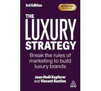 The Luxury Strategy: Break the Rules of Marketing to Build Luxury Brands