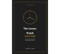 The Luxury Watch Owner's Guide: Buy Well, Set It Up Right, and Protect What It's Worth