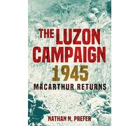 The Luzon Campaign 1945: MacArthur Returns