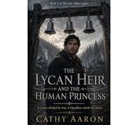 THE LYCAN HEIR AND THE HUMAN PRINCESS: A crown divided by fear. A bloodline rebuilt by choice: 2 (The Last Alpha Legacy)