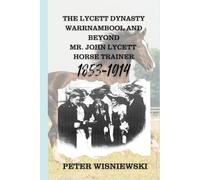 THE LYCETT DYNASTY WARRNAMBOOL AND BEYOND MR. JOHN LYCETT HORSE TRAINER 1853-1914