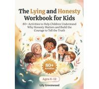 The Lying and Honesty Workbook for Kids: 80+ Activities to Help Children Understand Why Honesty Matters and Build the Courage to Tell the Truth (Ages 6-12)
