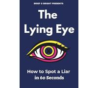 The Lying Eye: How to Spot a Liar in 60 Seconds: 49 Subtle Signals of Deception (Brief & Bright Series)