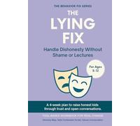 The Lying Fix (5-12 Years) Handle Dishonesty Without Shame or Lectures: A 4-week plan to raise honest kids through trust and open conversations (The Behavior Fix)