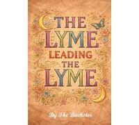 The Lyme Leading The Lyme: A Faith Based Journey of Healing and Spiritual Growth, Useful For Any Sickness or Situation