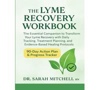 The Lyme Recovery Workbook: Your 90-Day Action Plan & Progress Tracker: The Essential Companion to Transform Your Lyme Recovery with Daily Tracking, ... and Evidence-Based Healing Protocols"