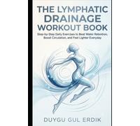 THE LYMPHATIC DRAINAGE WORKOUT BOOK: Step-by-Step Daily Exercises to Beat Water Retention, Boost Circulation, and Feel Lighter Everyday