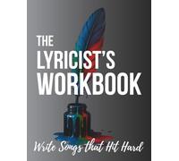The Lyricist's Workbook: 8 Lyric Writing Lessons & 48 Song Templates to Write Songs That Hit Hard - Mastering Rhyme, Song Structure & Emotional Arcs for Songwriters