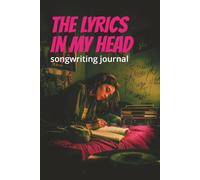 The Lyrics in My Head: Songwriting Journal: Lined Writing Notebook for Lyrics, Song Ideas and Creative Notes - 6 x 9, 120 Pages