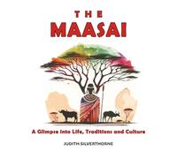 The Maasai: A Glimpse Into Life, Traditions and Culture