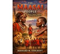 The Maasai People: History, Culture, Traditions, and Warrior Heritage (The Chronicles of Civilization)