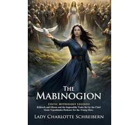 The Mabinogion: Epic Tales of Magic, Chivalry and Heroic Deeds: Legends of High Kings and Magic - Illustrated with Biography and Commentary