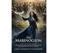 The Mabinogion: Epic Tales of Magic, Chivalry and Heroic Deeds: Legends of High Kings and Magic - Illustrated with Biography and Commentary