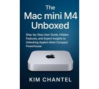 The Mac mini M4 Unboxed: Step-by-Step User Guide, Hidden Features, and Expert Insights to Unlocking Apple’s Most Compact Powerhouse