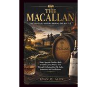 THE MACALLAN THE INSPIRING HISTORY BEHIND THE BOTTLE: How a Speyside Distillery Built a Global Luxury Whisky Icon Through Craftsmanship, Oak Casks, ... Releases (CILLECTIONS OF SOME WINE HISTORY)