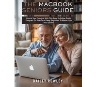 The MacBook Seniors Guide: Unlock Your Potential With This Easy-To-Follow Guide, Designed For Non-Tech-Savvy Beginners To Master Your Mac Quickly (Tech Series)