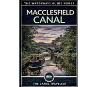 The Macclesfield Canal: A Narrowboat Canal Guide: Marple to Kidsgrove - 26 Miles - 13 Locks - The Pennine Panorama (The Waterways Guide Series)