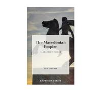 The Macedonian Empire: Alexander’s World