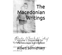 The Macedonian Writings: Volume 1: Dispatches for the Evening Post (Albert Sonnichen: The Macedonian Writings)
