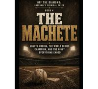 The Machete: Ugueth Urbina, the World Series Champion, and the Night Everything Ended Series Name: Off the Diamond: Baseball's Criminal Cases Series Number: Book 4